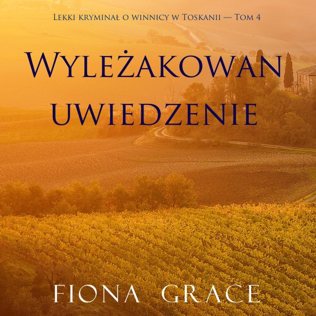 Wyle¿akowan uwiedzenie (Lekki krymina¿ o winnicy w Toskanii ¿ Tom 4) - Fiona Grace