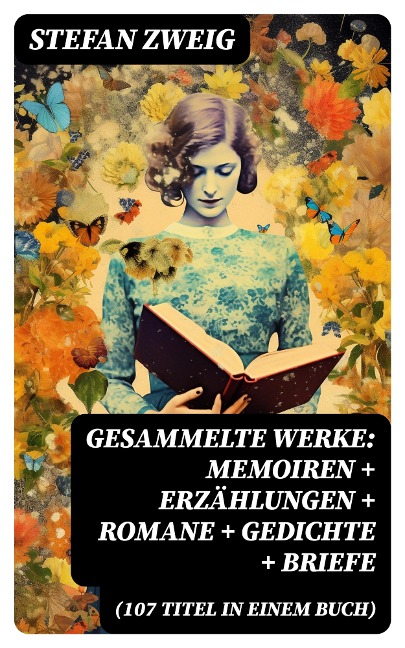 Gesammelte Werke: Memoiren + Erzählungen + Romane + Gedichte + Briefe (107 Titel in einem Buch) - Stefan Zweig