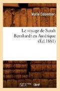 Le Voyage de Sarah Bernhardt En Amérique (Éd.1881) - Marie Colombier