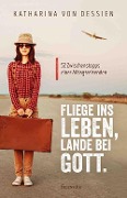Cover-Bild zum Titel 'Fliege ins Leben, lande bei Gott.' von 'Katharina von Dessien'