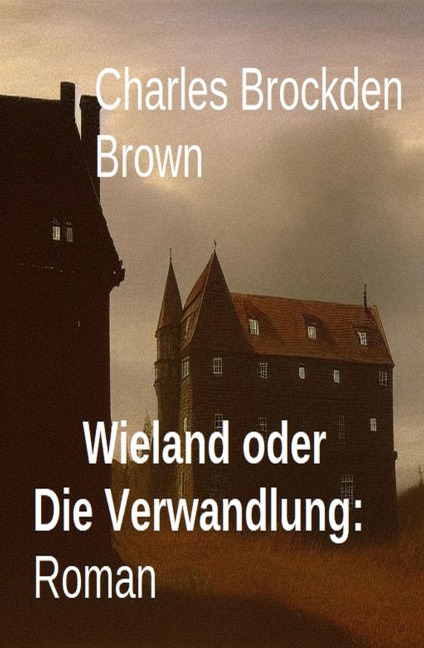 Wieland oder Die Verwandlung: Roman - Charles Brockden Brown