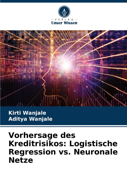 Vorhersage des Kreditrisikos: Logistische Regression vs. Neuronale Netze - Kirti Wanjale, Aditya Wanjale