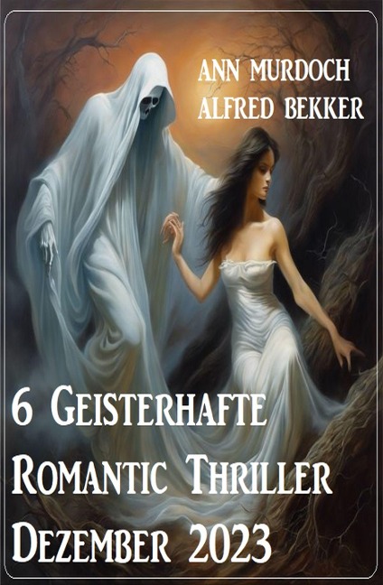 6 Geisterhafte Romantic Thriller Dezember 2023 - Ann Murdoch, Alfred Bekker