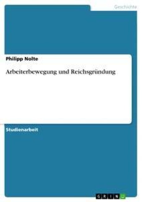 Arbeiterbewegung und Reichsgründung - Philipp Nolte
