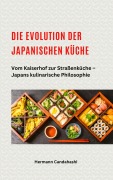 Cover-Bild zum Titel 'Die Evolution der japanischen Küche - Vom Kaiserhof zur Straßenküche - Japans kulinarische Philosophie' von 'Hermann Candahashi'