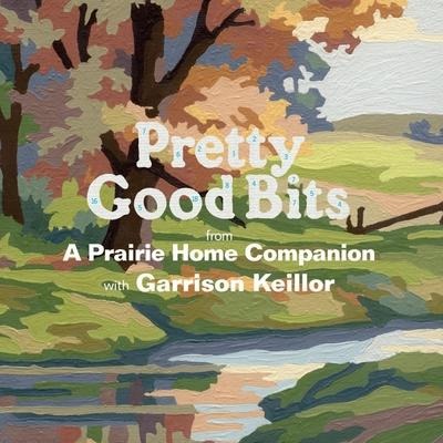 Pretty Good Bits from a Prairie Home Companion and Garrison Keillor: A Specially Priced Introduction to the World of Lake Wobegon - Garrison Keillor