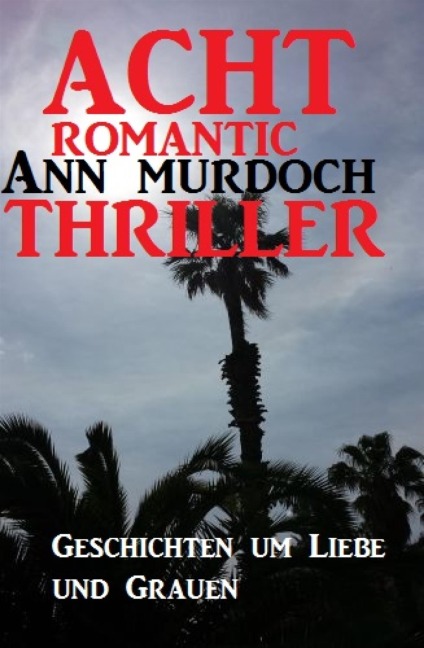 Acht Romantic Ann Murdoch Thriller: Geschichten um Liebe und Grauen - Ann Murdoch