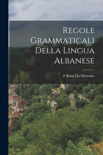 Regole Grammaticali Della Lingua Albanese - F. Rossi Da Montalto