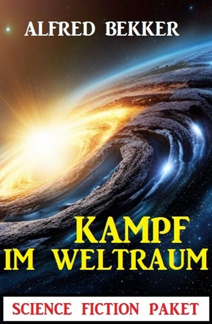 Kampf im Weltraum: Science Fiction Paket - Alfred Bekker