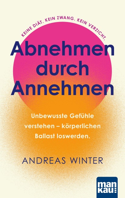 Abnehmen durch Annehmen. Unbewusste Gefühle verstehen - körperlichen Ballast loswerden - Andreas Winter