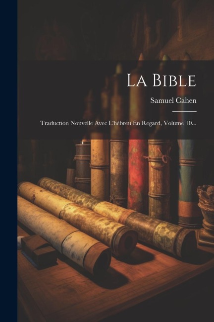 La Bible: Traduction Nouvelle Avec L'hébreu En Regard, Volume 10... - Samuel Cahen