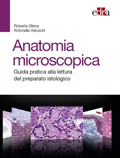Anatomia microscopica. Guida pratica alla lettura del preparato istologico - Roberta Sferra, Antonella Vetuschi