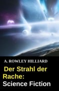 Cover-Bild zum Titel 'Der Strahl der Rache: Science Fiction' von 'A. Rowley Hilliard'