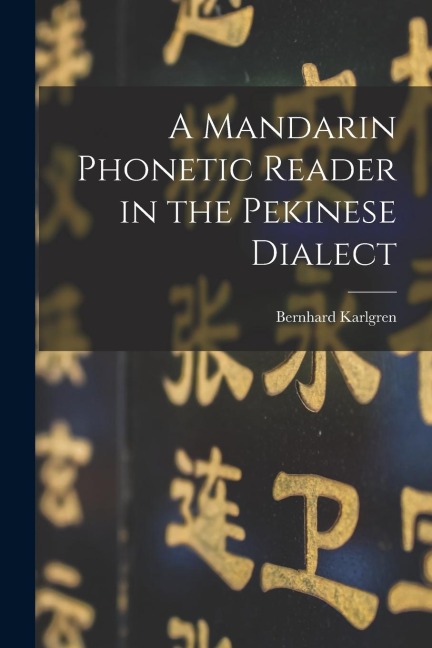 A Mandarin Phonetic Reader in the Pekinese Dialect - Bernhard Karlgren