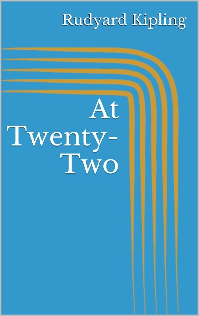At Twenty-Two - Rudyard Kipling