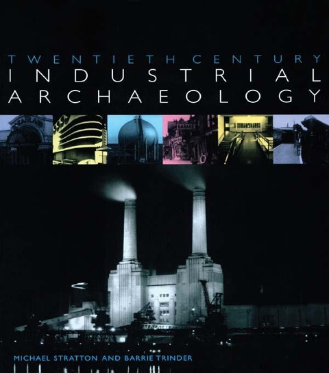 Twentieth Century Industrial Archaeology - Michael Stratton, Barrie Trinder