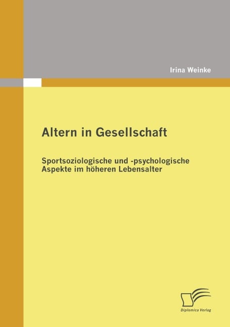 Altern in Gesellschaft: Sportsoziologische und -psychologische Aspekte im höheren Lebensalter - Irina Weinke
