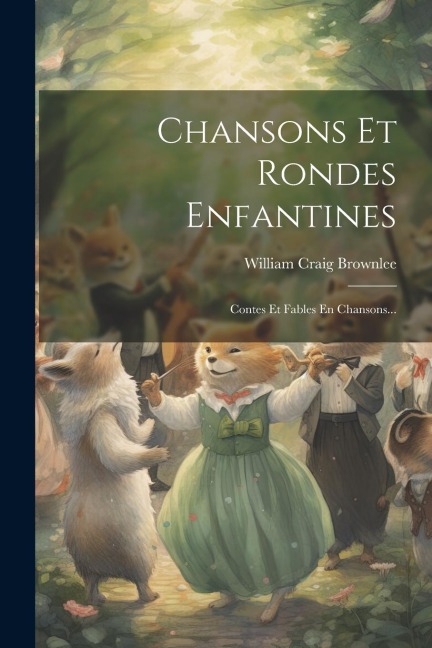 Chansons Et Rondes Enfantines: Contes Et Fables En Chansons... - William Craig Brownlee