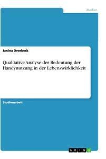 Qualitative Analyse der Bedeutung der Handynutzung in der Lebenswirklichkeit - Janina Overbeck