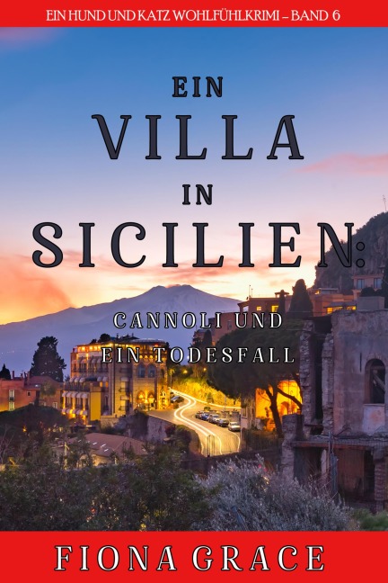 Eine Villa in Sizilien: Cannoli und ein Todesfall (Ein Hund und Katz Wohlfühlkrimi - Band 6) - Fiona Grace