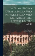 Cover-Bild zum Titel 'La Prima Regina D'Italia, Nella Vita Privata, Nella Vita Del Paese, Nelle Lettere e Nelle Arti' von 'Onorato Roux'