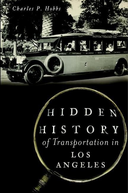 Hidden History of Transportation in Los Angeles - Charles P Hobbs