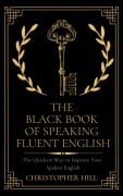 Cover-Bild zum Titel 'The Black Book of Speaking Fluent English: The Quickest Way to Improve Your Spoken English' von 'Christopher Hill'