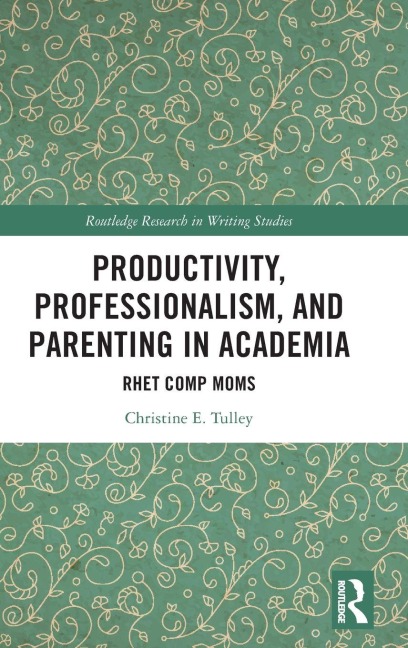 Productivity, Professionalism, and Parenting in Academia - Christine E. Tulley