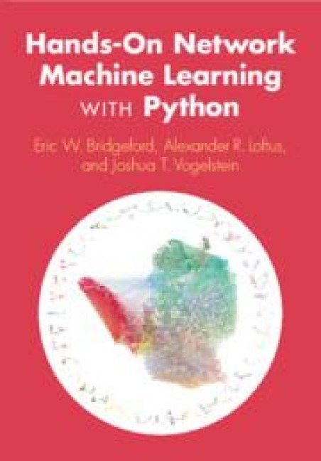 Hands-On Network Machine Learning with Python - Eric W Bridgeford, Alexander R Loftus, Joshua T Vogelstein