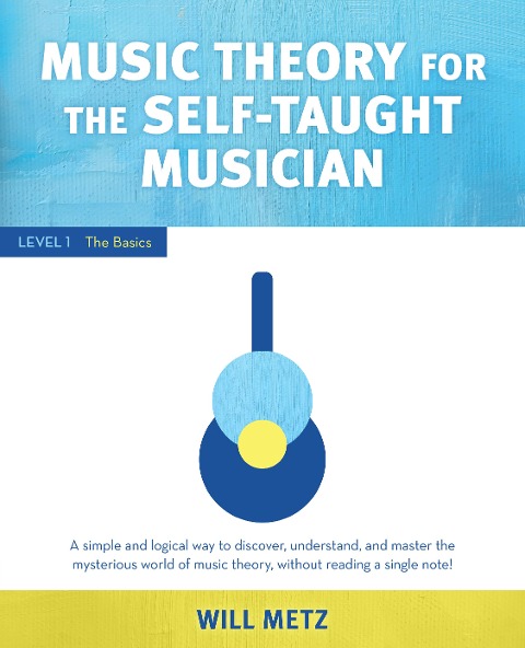 Music Theory for the Self-Taught Musician: Level 1 - Will Metz