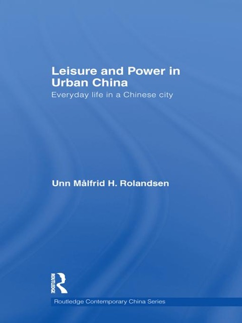 Leisure and Power in Urban China - Unn Målfrid Rolandsen