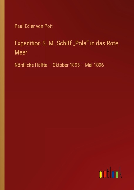 Expedition S. M. Schiff "Pola" in das Rote Meer - Paul Edler von Pott