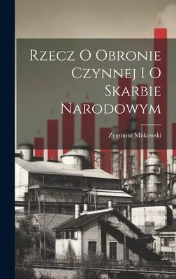 Rzecz O Obronie Czynnej I O Skarbie Narodowym - Zygmunt Miikowski