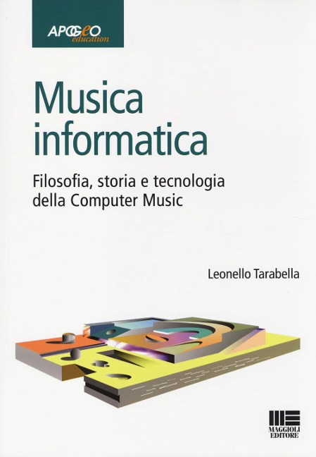 Musica informatica. Filosofia, storia e tecnologia della computer music - Leonello Tarabella