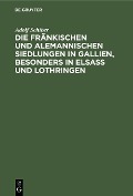 Die fränkischen und alemannischen Siedlungen in Gallien, besonders in Elsass und Lothringen - Adolf Schiber