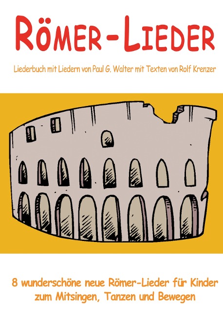 Römer-Lieder - 8 wunderschöne neue Römer-Lieder für Kinder zum Mitsingen, Tanzen und Bewegen - Rolf Krenzer, Paul G. Walter
