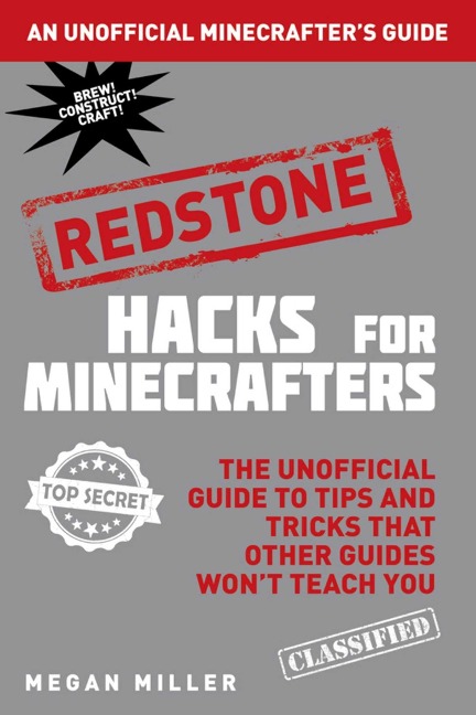 Hacks for Minecrafters: Redstone: The Unofficial Guide to Tips and Tricks That Other Guides Won't Teach You - Megan Miller