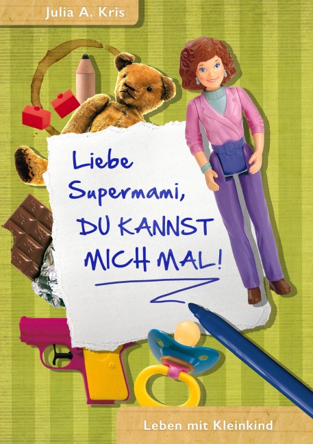 Liebe Supermami, du kannst mich mal! - Julia A. Kris