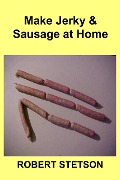 Cover-Bild zum Titel 'Make Jerky & Sausage at Home' von 'Robert Stetson'