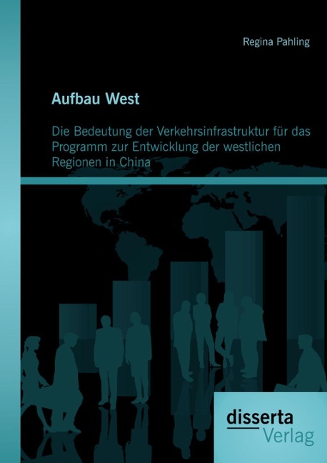 Aufbau West: Die Bedeutung der Verkehrsinfrastruktur für das Programm zur Entwicklung der westlichen Regionen in China - Regina Pahling