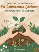 Cover-Bild zum Titel 'Mit Achtsamkeit Gärtnern' von 'Constantin Hoffmann, Constantin Hoffmann'