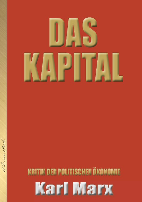 Karl Marx: Das Kapital (Neuauflage mit aktualisierter Rechtschreibung) - Eclassica, Friedrich Engels, Karl Marx