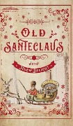 Old Santeclaus with Much Delight: The Children's Friend: A New-Year's Present, to the Little Ones from Five to Twelve - Anonymous