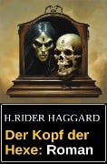 Der Kopf der Hexe: Roman - H. Rider Haggard