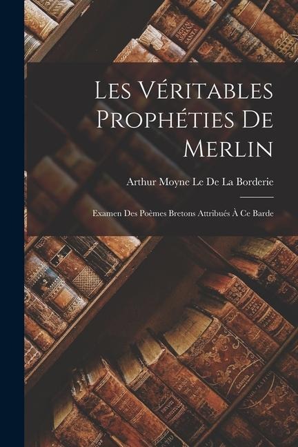 Les Véritables Prophéties De Merlin - Arthur Moyne Le De La Borderie