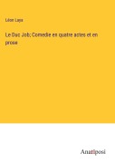 Cover-Bild zum Titel 'Le Duc Job; Comedie en quatre actes et en prose' von 'Léon Laya'