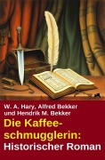 Cover-Bild zum Titel 'Die Kaffeeschmugglerin: Historischer Roman' von 'Alfred Bekker, W. A. Hary, Hendrik M. Bekker'