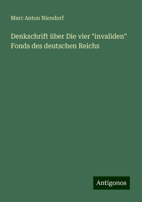 Denkschrift über Die vier "invaliden" Fonds des deutschen Reichs - Marc Anton Niendorf