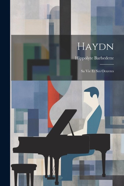 Haydn; sa vie et ses oeuvres - Hippolyte Barbedette
