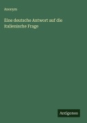 Cover-Bild zum Titel 'Eine deutsche Antwort auf die italienische Frage' von 'Anonym'